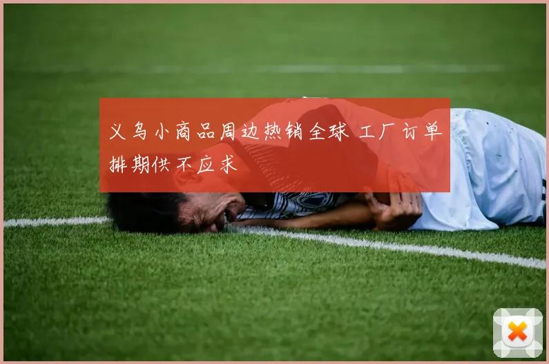 义乌小商品周边热销全球 工厂订单排期供不应求
